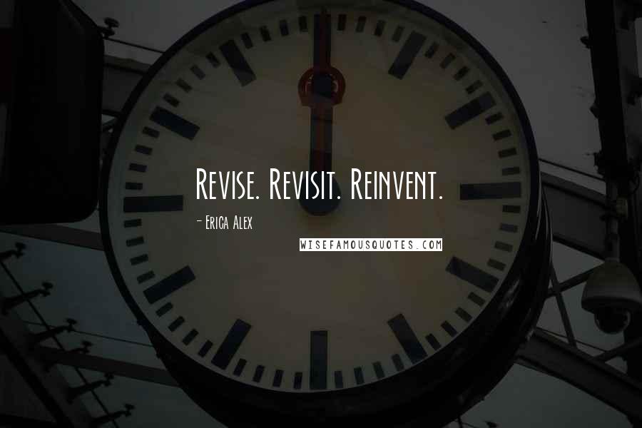 Erica Alex Quotes: Revise. Revisit. Reinvent.