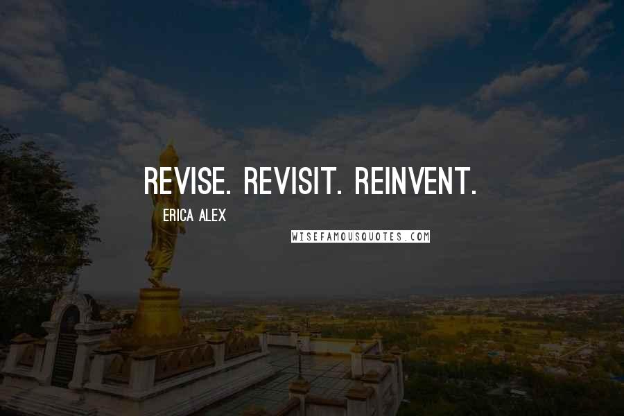 Erica Alex Quotes: Revise. Revisit. Reinvent.