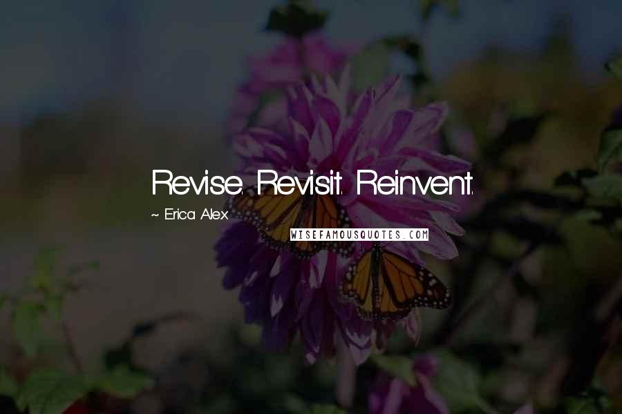 Erica Alex Quotes: Revise. Revisit. Reinvent.