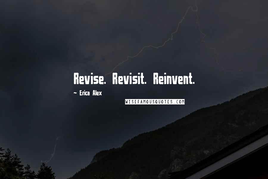 Erica Alex Quotes: Revise. Revisit. Reinvent.