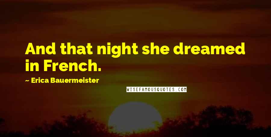 Erica Bauermeister Quotes: And that night she dreamed in French.