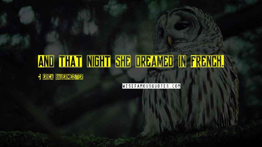Erica Bauermeister Quotes: And that night she dreamed in French.