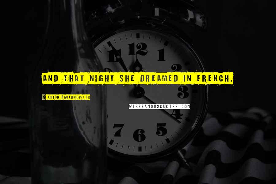 Erica Bauermeister Quotes: And that night she dreamed in French.