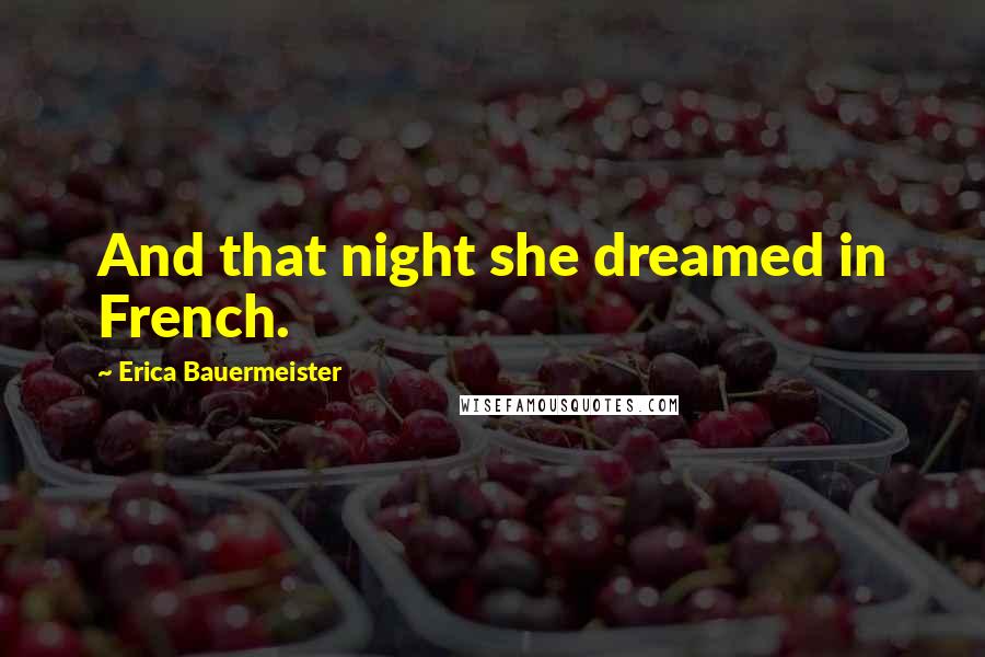 Erica Bauermeister Quotes: And that night she dreamed in French.