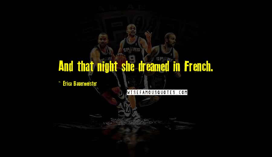 Erica Bauermeister Quotes: And that night she dreamed in French.