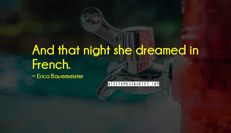 Erica Bauermeister Quotes: And that night she dreamed in French.