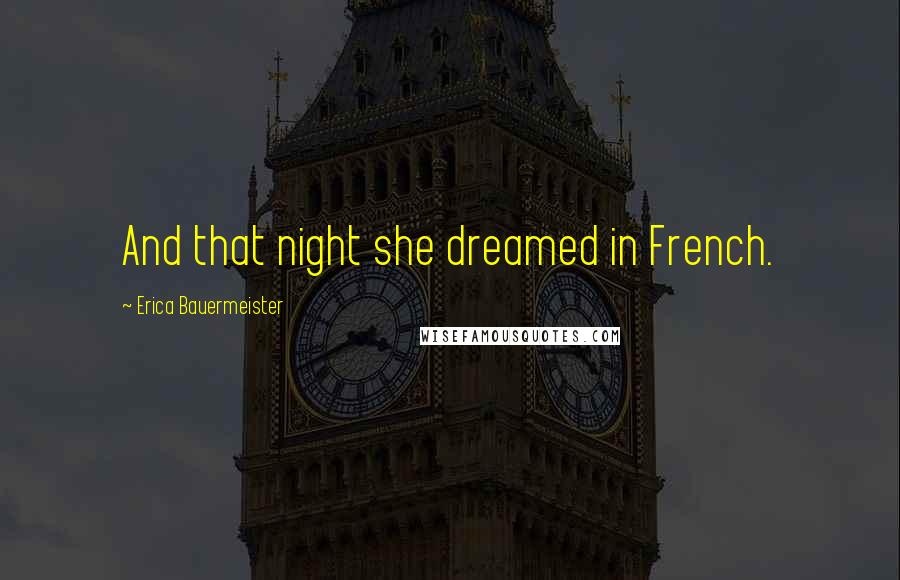 Erica Bauermeister Quotes: And that night she dreamed in French.