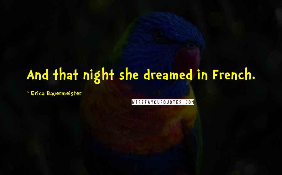 Erica Bauermeister Quotes: And that night she dreamed in French.