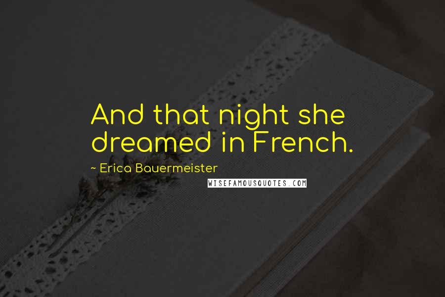 Erica Bauermeister Quotes: And that night she dreamed in French.