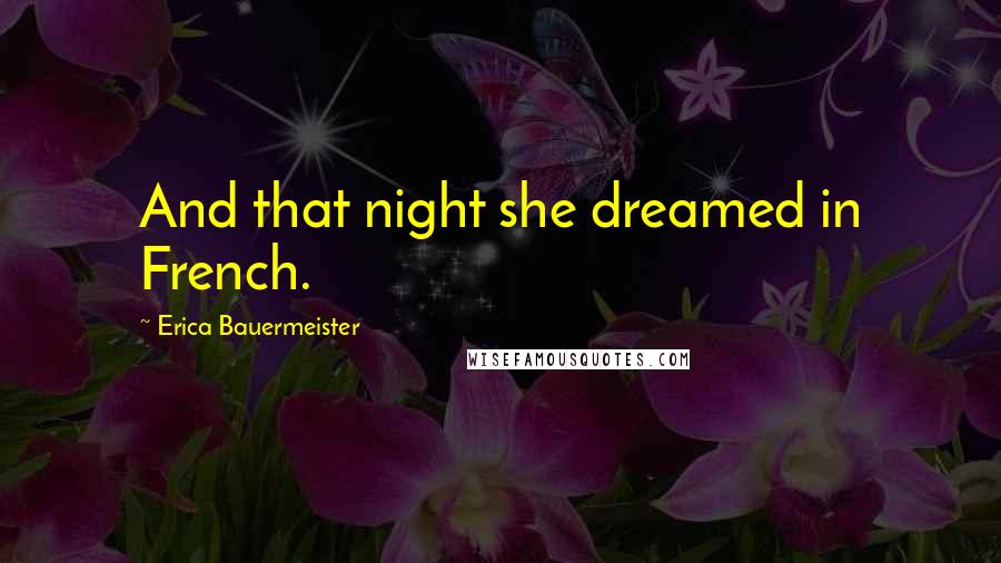 Erica Bauermeister Quotes: And that night she dreamed in French.