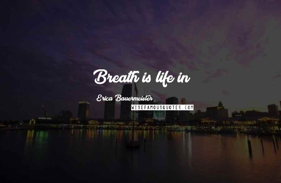 Erica Bauermeister Quotes: Breath is life in