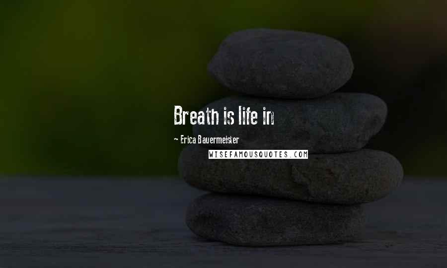 Erica Bauermeister Quotes: Breath is life in