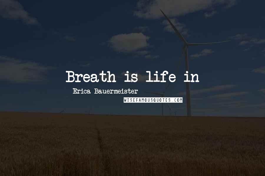 Erica Bauermeister Quotes: Breath is life in
