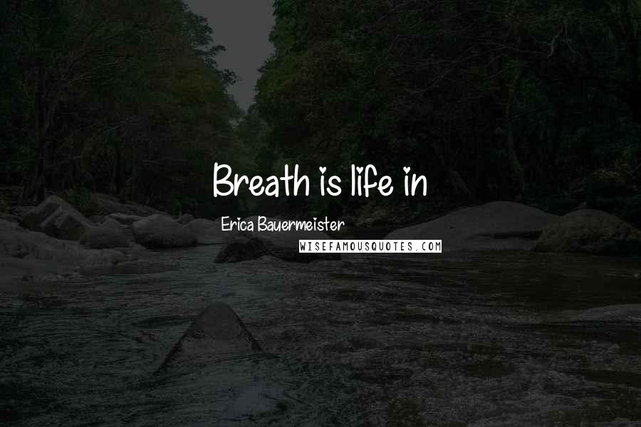 Erica Bauermeister Quotes: Breath is life in