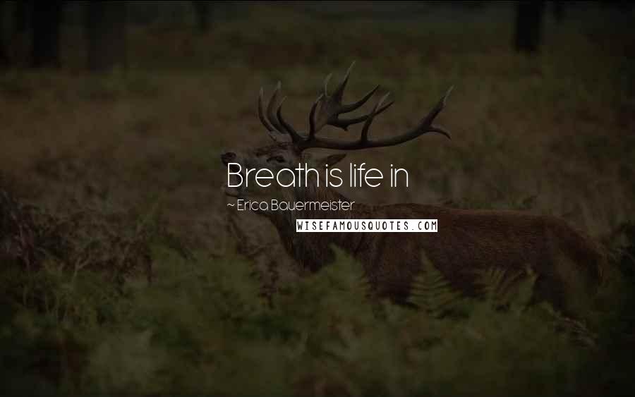 Erica Bauermeister Quotes: Breath is life in