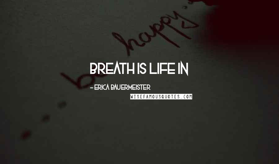Erica Bauermeister Quotes: Breath is life in