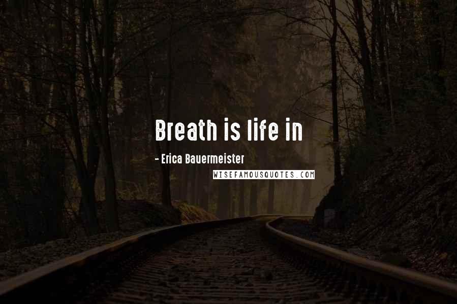 Erica Bauermeister Quotes: Breath is life in