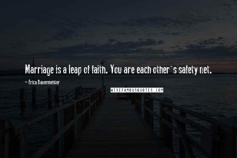 Erica Bauermeister Quotes: Marriage is a leap of faith. You are each other's safety net.