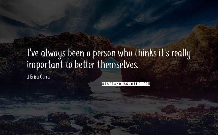 Erica Cerra Quotes: I've always been a person who thinks it's really important to better themselves.