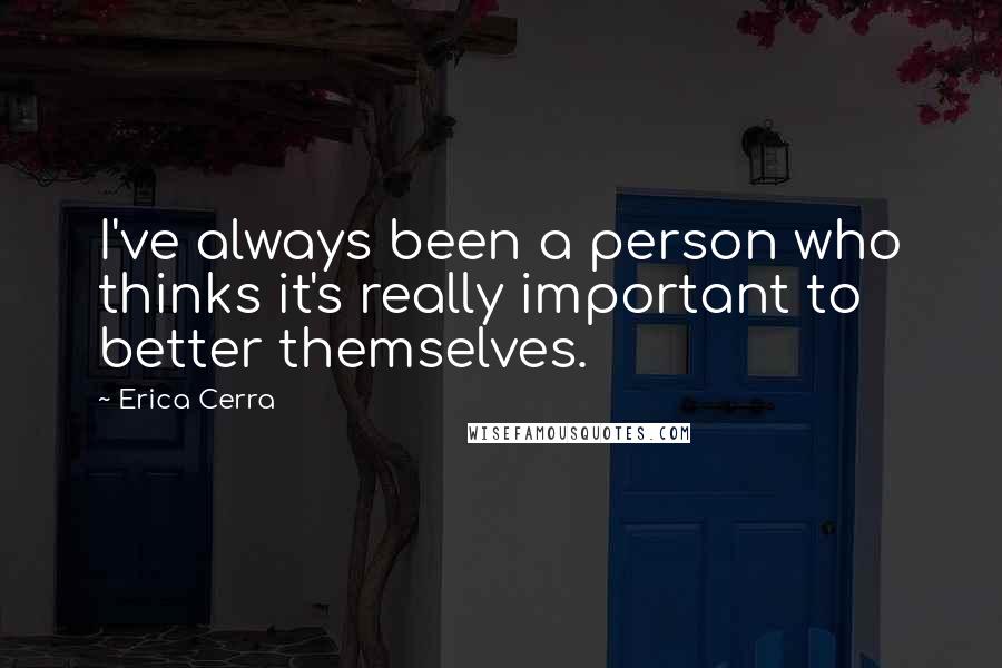 Erica Cerra Quotes: I've always been a person who thinks it's really important to better themselves.