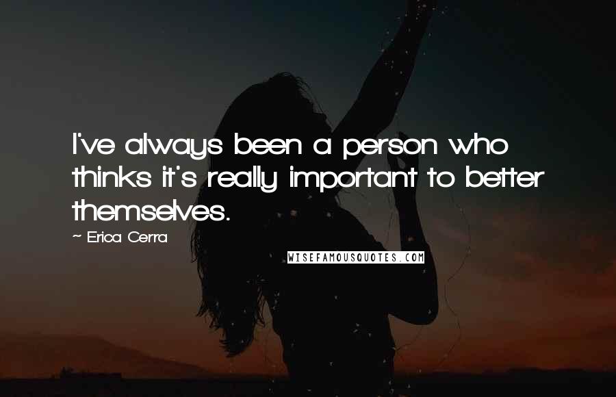 Erica Cerra Quotes: I've always been a person who thinks it's really important to better themselves.