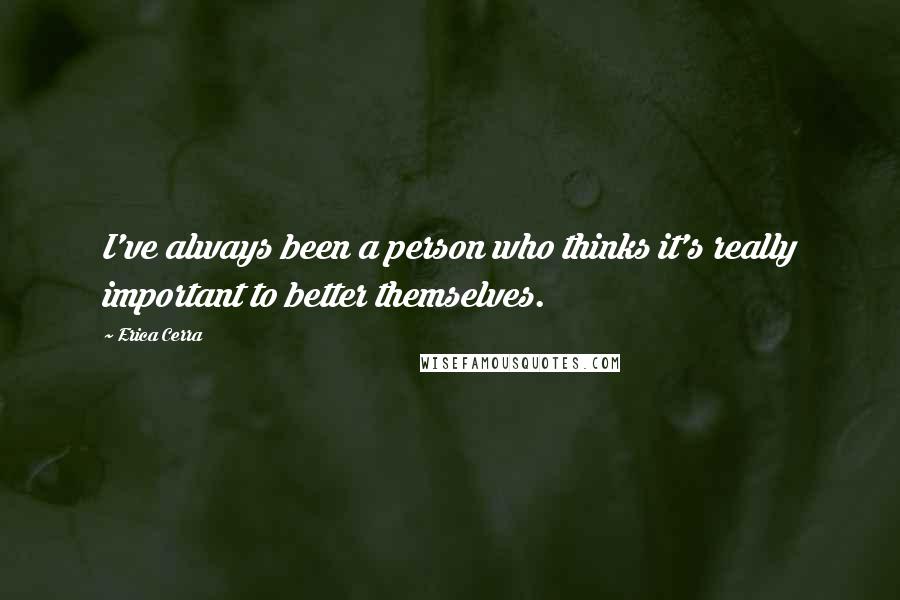 Erica Cerra Quotes: I've always been a person who thinks it's really important to better themselves.