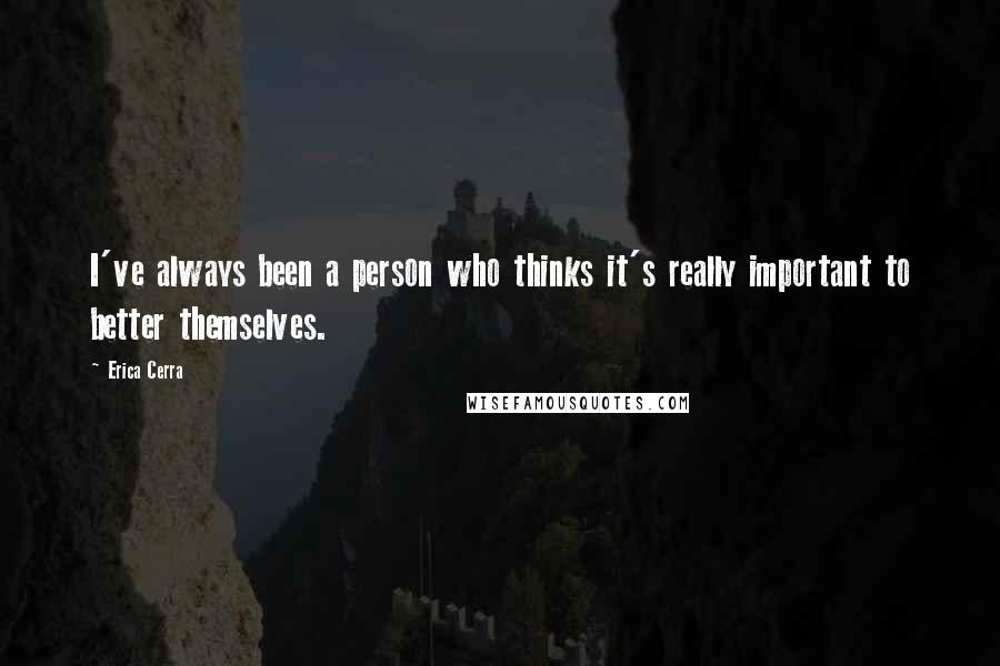 Erica Cerra Quotes: I've always been a person who thinks it's really important to better themselves.