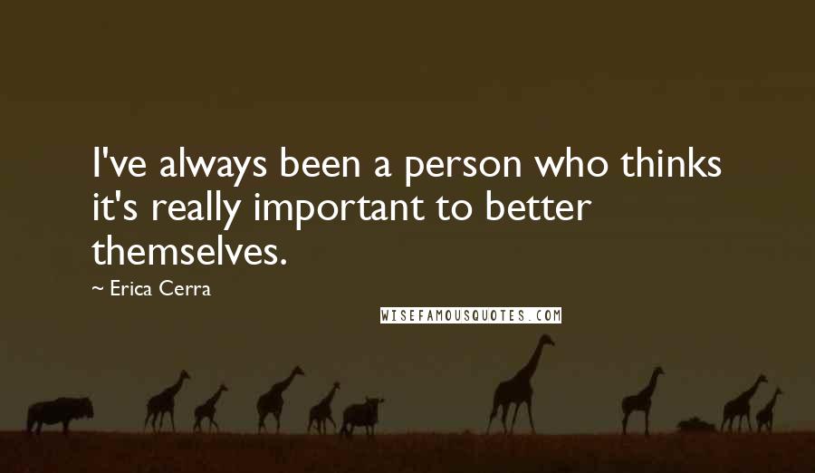 Erica Cerra Quotes: I've always been a person who thinks it's really important to better themselves.