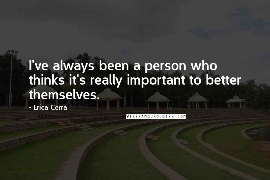 Erica Cerra Quotes: I've always been a person who thinks it's really important to better themselves.