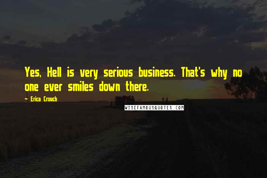 Erica Crouch Quotes: Yes, Hell is very serious business. That's why no one ever smiles down there.