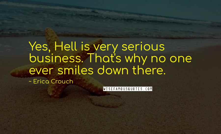 Erica Crouch Quotes: Yes, Hell is very serious business. That's why no one ever smiles down there.