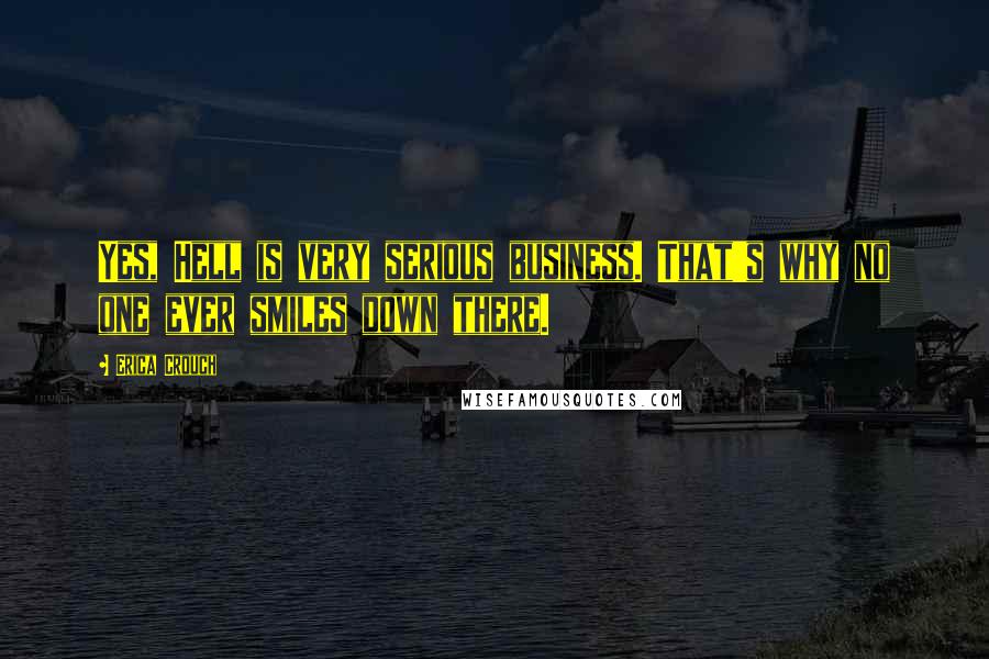 Erica Crouch Quotes: Yes, Hell is very serious business. That's why no one ever smiles down there.