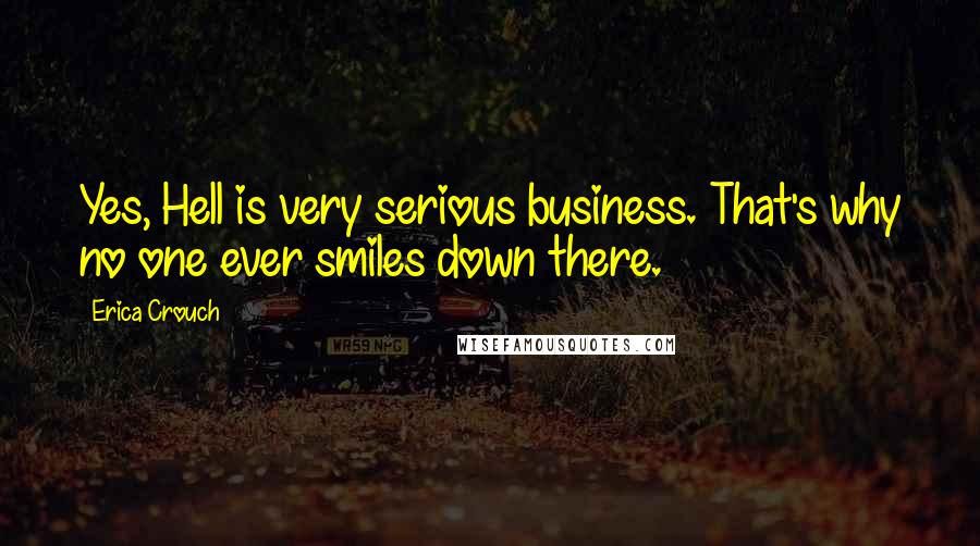 Erica Crouch Quotes: Yes, Hell is very serious business. That's why no one ever smiles down there.