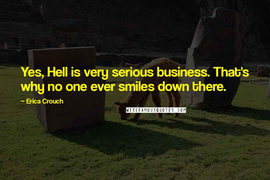 Erica Crouch Quotes: Yes, Hell is very serious business. That's why no one ever smiles down there.