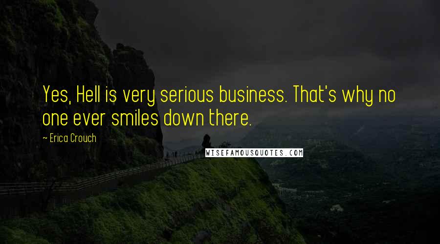 Erica Crouch Quotes: Yes, Hell is very serious business. That's why no one ever smiles down there.
