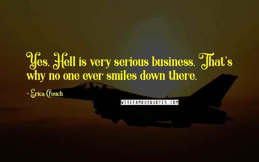 Erica Crouch Quotes: Yes, Hell is very serious business. That's why no one ever smiles down there.