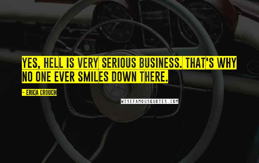 Erica Crouch Quotes: Yes, Hell is very serious business. That's why no one ever smiles down there.