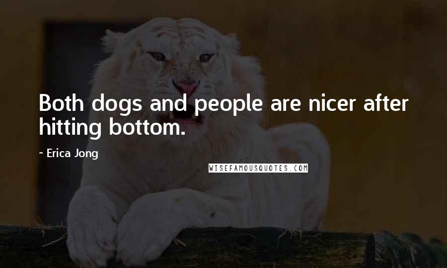 Erica Jong Quotes: Both dogs and people are nicer after hitting bottom.