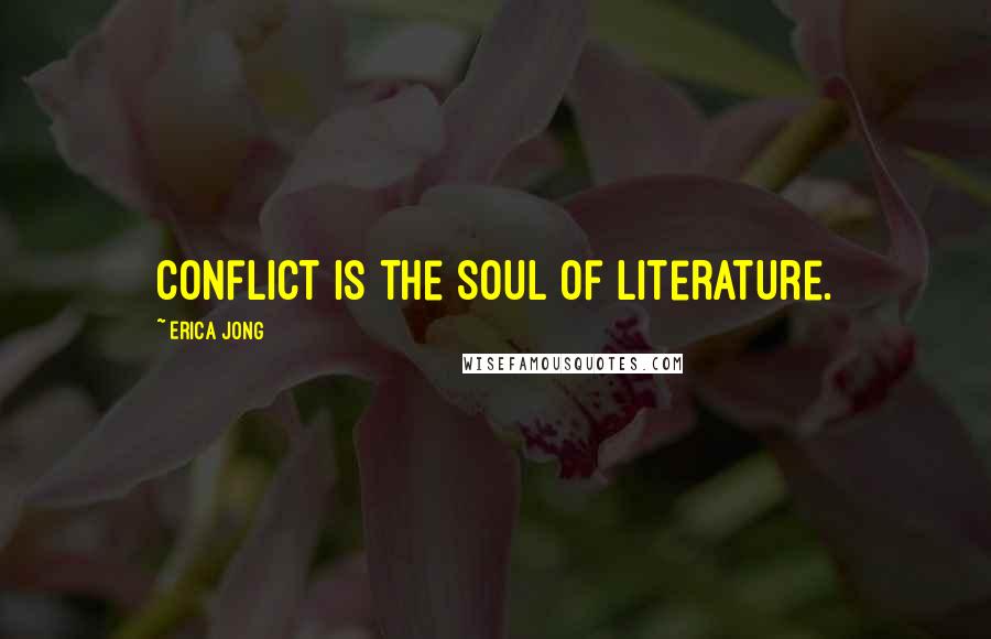 Erica Jong Quotes: Conflict is the soul of literature.