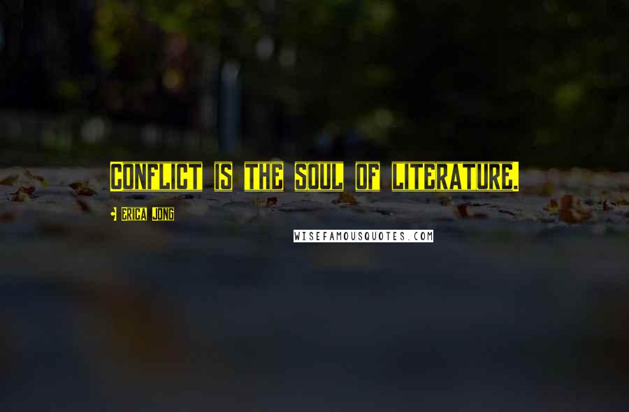 Erica Jong Quotes: Conflict is the soul of literature.