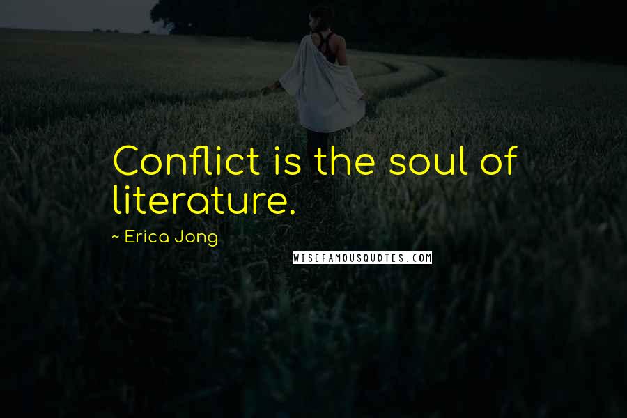 Erica Jong Quotes: Conflict is the soul of literature.