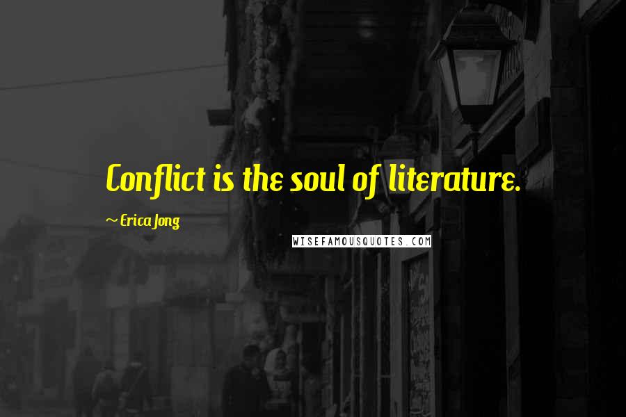 Erica Jong Quotes: Conflict is the soul of literature.