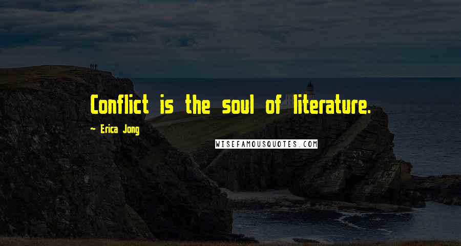 Erica Jong Quotes: Conflict is the soul of literature.
