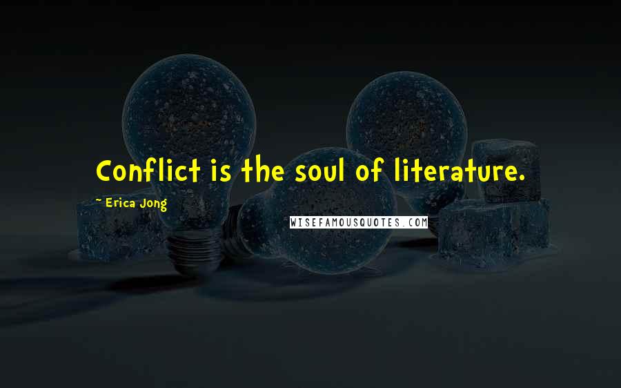 Erica Jong Quotes: Conflict is the soul of literature.