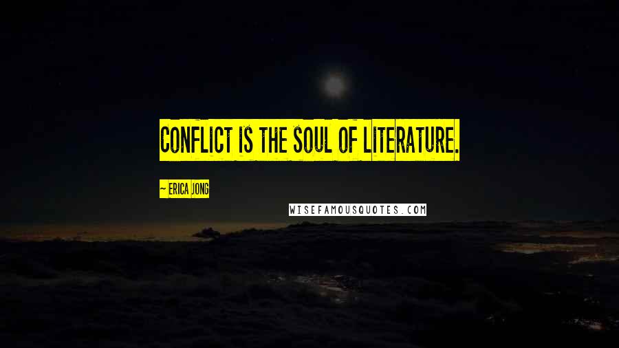 Erica Jong Quotes: Conflict is the soul of literature.
