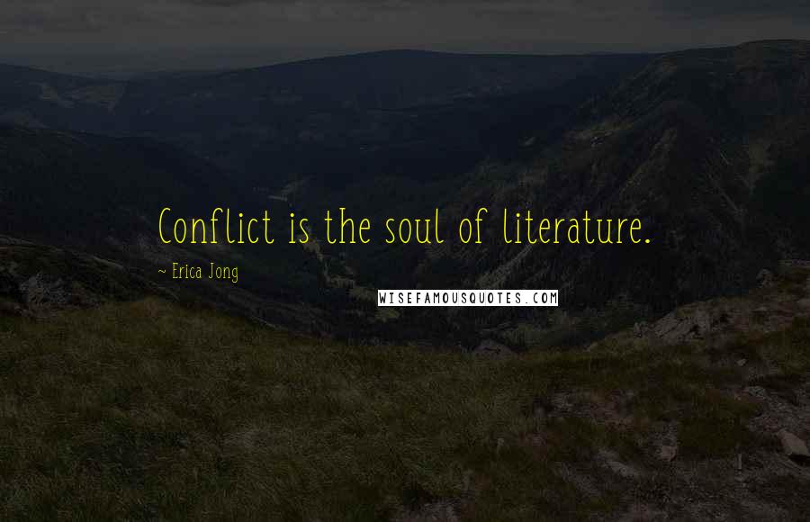 Erica Jong Quotes: Conflict is the soul of literature.