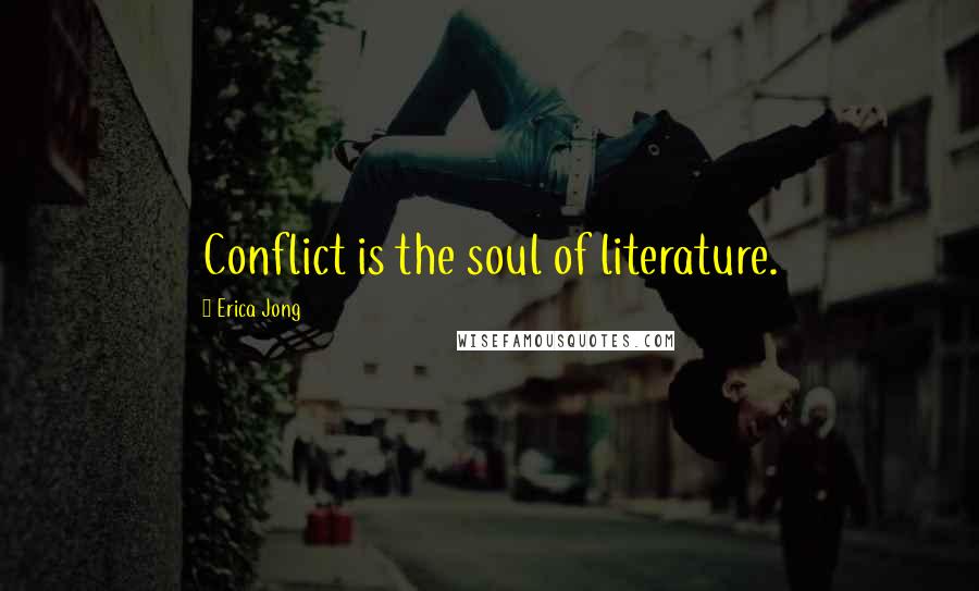 Erica Jong Quotes: Conflict is the soul of literature.