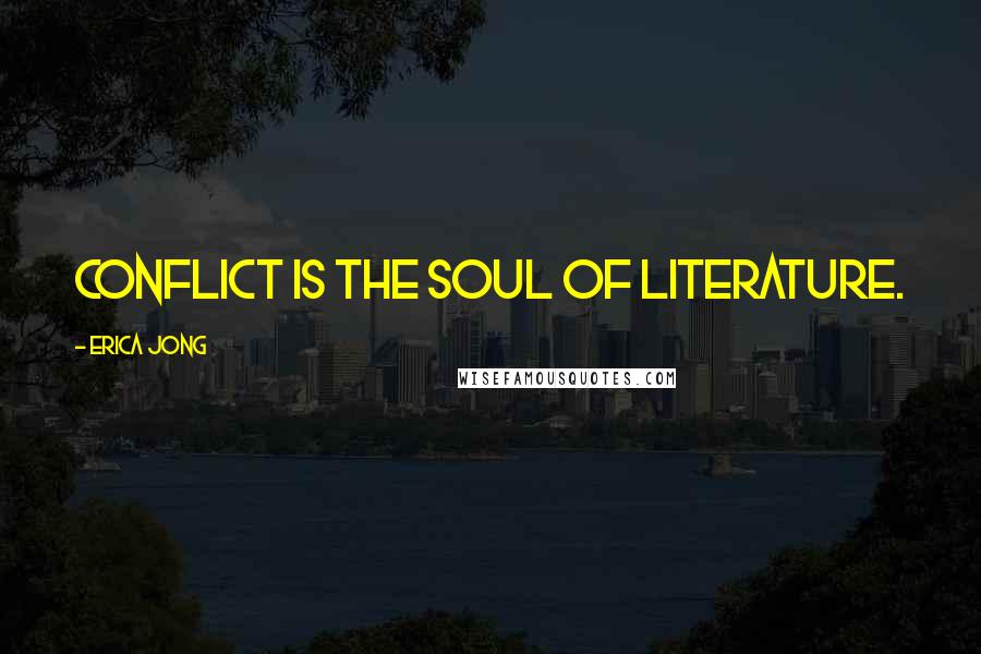 Erica Jong Quotes: Conflict is the soul of literature.