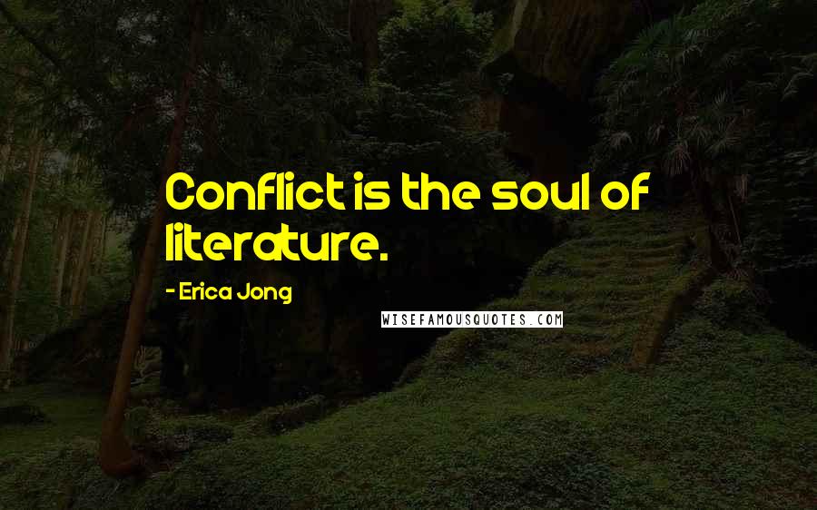 Erica Jong Quotes: Conflict is the soul of literature.