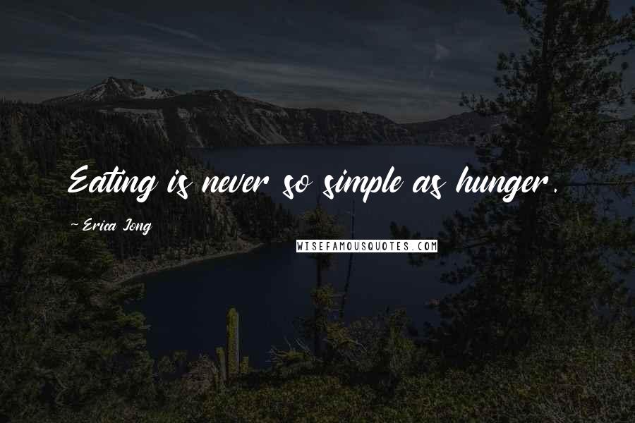 Erica Jong Quotes: Eating is never so simple as hunger.